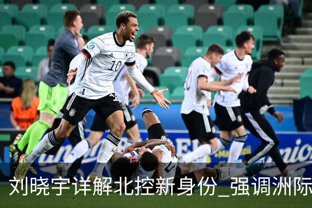刘晓宇详解北控新身份 强调洲际杯有利球员信心提升